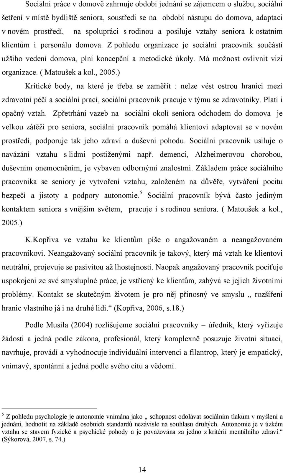 Má moţnost ovlivnit vizi organizace. ( Matoušek a kol., 2005.