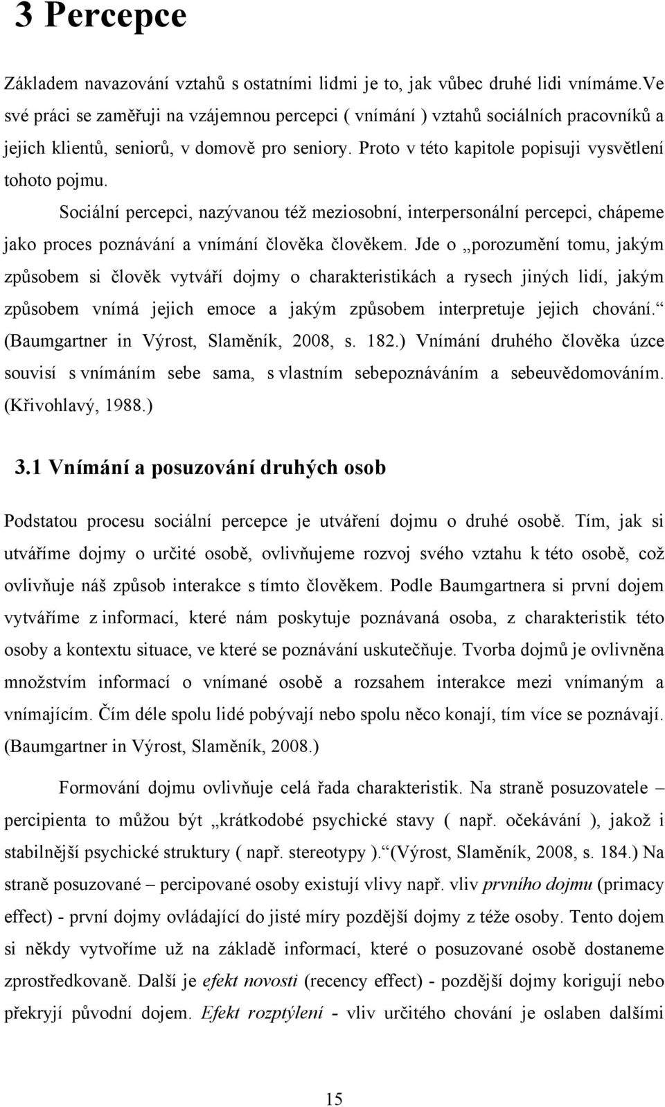 Sociální percepci, nazývanou téţ meziosobní, interpersonální percepci, chápeme jako proces poznávání a vnímání člověka člověkem.