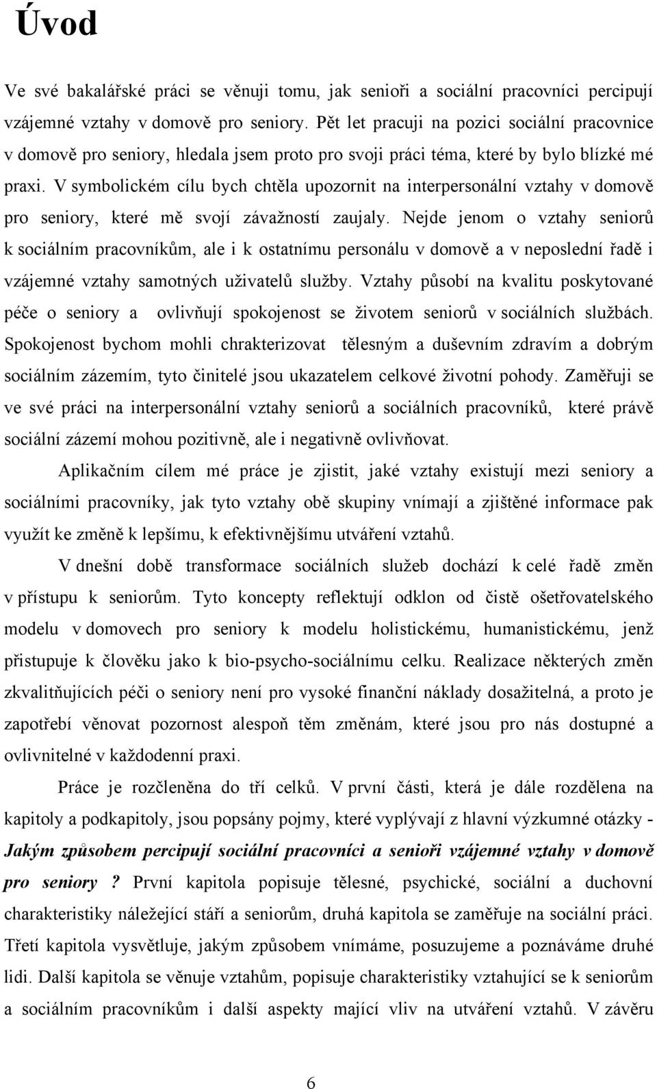 V symbolickém cílu bych chtěla upozornit na interpersonální vztahy v domově pro seniory, které mě svojí závaţností zaujaly.