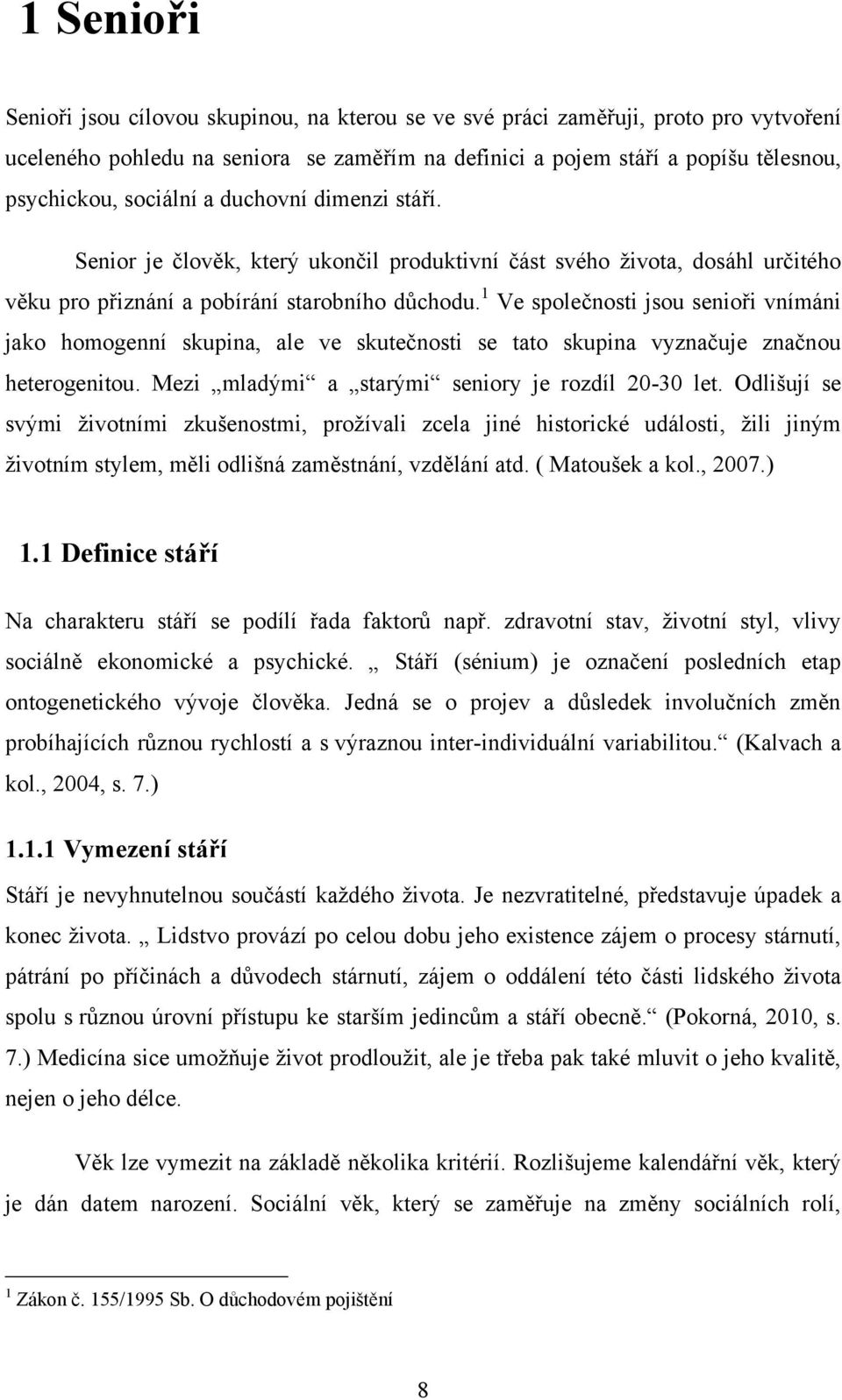 1 Ve společnosti jsou senioři vnímáni jako homogenní skupina, ale ve skutečnosti se tato skupina vyznačuje značnou heterogenitou. Mezi mladými a starými seniory je rozdíl 20-30 let.