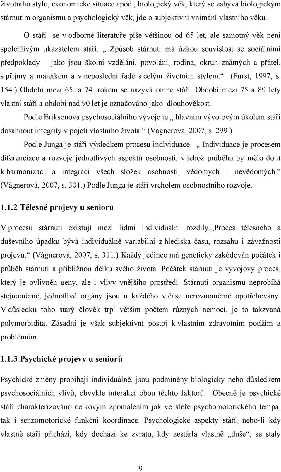 Způsob stárnutí má úzkou souvislost se sociálními předpoklady jako jsou školní vzdělání, povolání, rodina, okruh známých a přátel, s příjmy a majetkem a v neposlední řadě s celým ţivotním stylem.