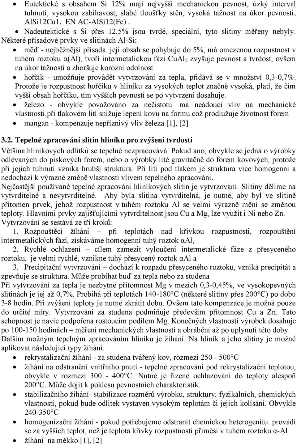 její obsah se pohybuje do 5%, má omezenou rozpustnost v tuhém roztoku α(al), tvoří intermetalickou fázi CuAl 2 zvyšuje pevnost a tvrdost, ovšem na úkor tažnosti a zhoršuje korozní odolnost.