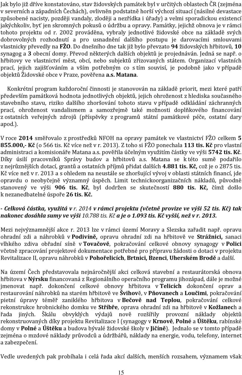 2002 prováděna, vybraly jednotlivé židovské obce na základě svých dobrovolných rozhodnutí a pro usnadnění dalšího postupu je darovacími smlouvami vlastnicky převedly na FŽO.