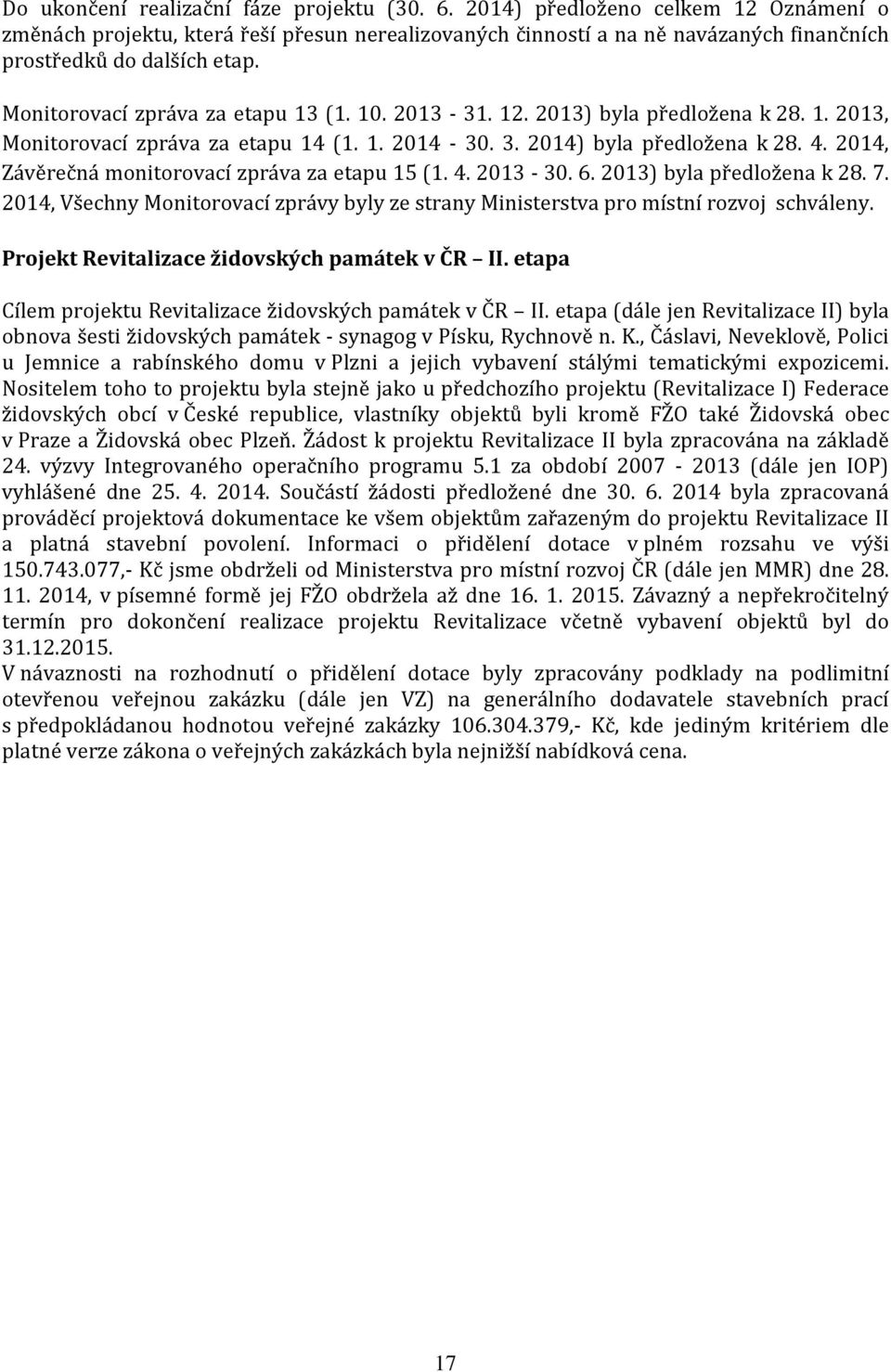 2013-31. 12. 2013) byla předložena k 28. 1. 2013, Monitorovací zpráva za etapu 14 (1. 1. 2014-30. 3. 2014) byla předložena k 28. 4. 2014, Závěrečná monitorovací zpráva za etapu 15 (1. 4. 2013-30. 6.