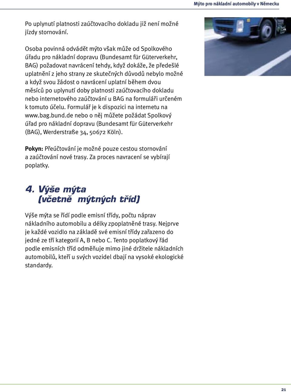 skutečných důvodů nebylo možné a když svou žádost o navrácení uplatní během dvou měsíců po uplynutí doby platnosti zaúčtovacího dokladu nebo internetového zaúčtování u BAG na formuláři určeném k