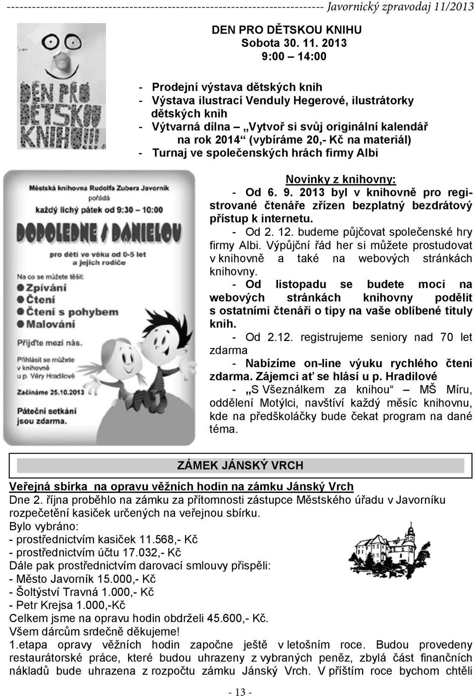 materiál) - Turnaj ve společenských hrách firmy Albi Novinky z knihovny: - Od 6. 9. 2013 byl v knihovně pro registrované čtenáře zřízen bezplatný bezdrátový přístup k internetu. - Od 2. 12.