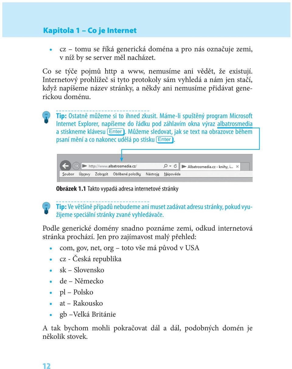 Máme-li spuštěný program Microsoft Internet Explorer, napíšeme do řádku pod záhlavím okna výraz albatrosmedia a stiskneme klávesu e.