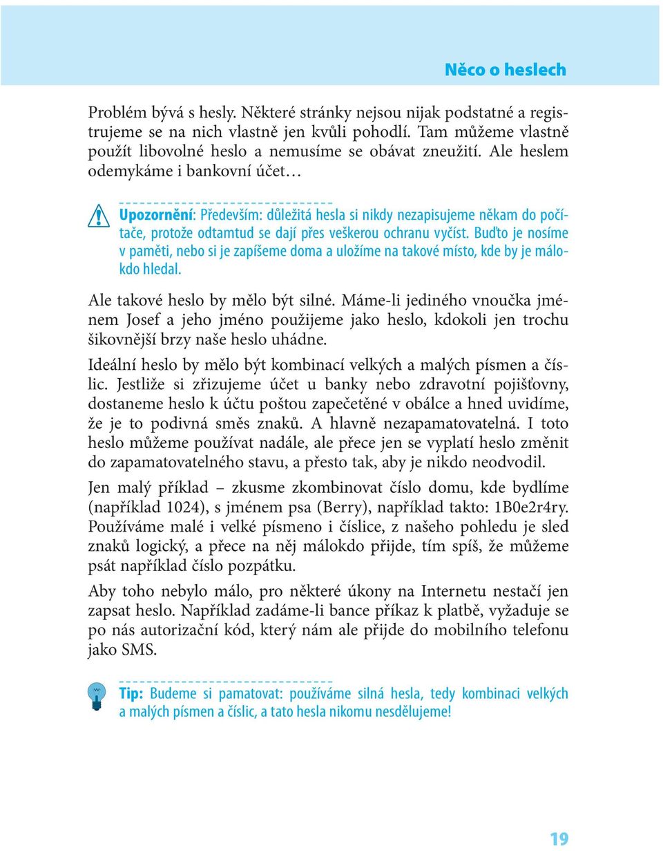Ale heslem odemykáme i bankovní účet Upozornění: Především: důležitá hesla si nikdy nezapisujeme někam do počítače, protože odtamtud se dají přes veškerou ochranu vyčíst.