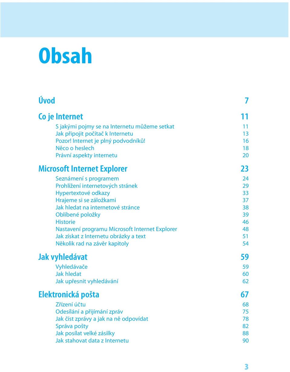 hledat na internetové stránce 38 Oblíbené položky 39 Historie 46 Nastavení programu Microsoft Internet Explorer 48 Jak získat z Internetu obrázky a text 51 Několik rad na závěr kapitoly 54 Jak