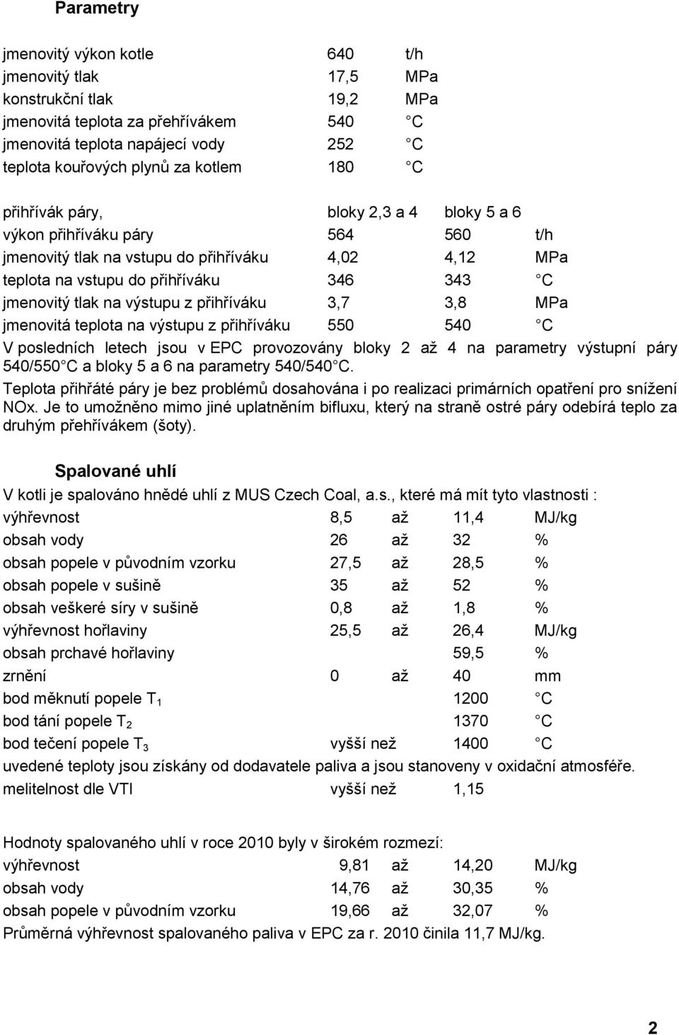 na výstupu z přihříváku 3,7 3,8 MPa jmenovitá teplota na výstupu z přihříváku 550 540 C V posledních letech jsou v EPC provozovány bloky 2 aţ 4 na parametry výstupní páry 540/550 C a bloky 5 a 6 na