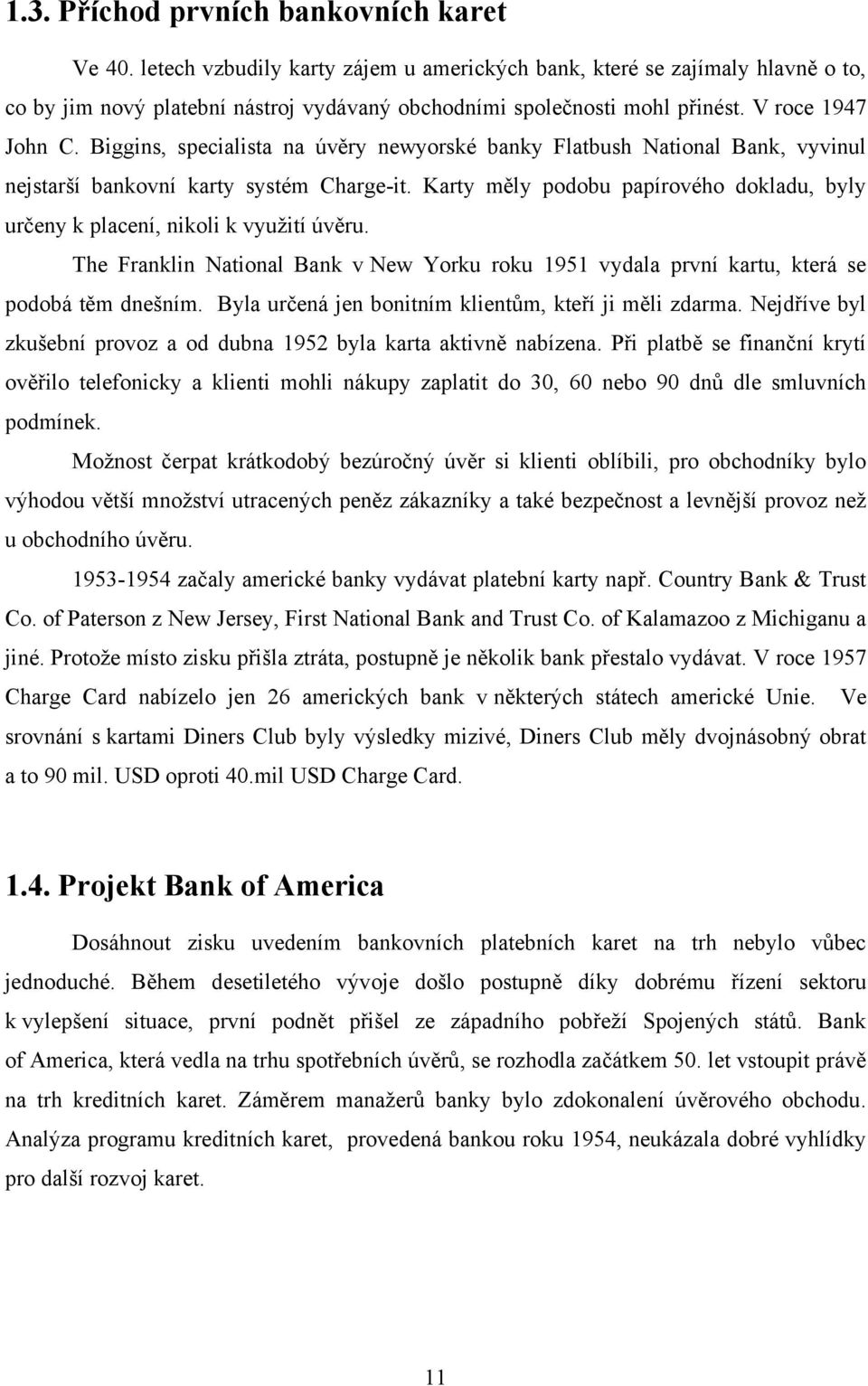 Karty měly podobu papírového dokladu, byly určeny k placení, nikoli k vyuţití úvěru. The Franklin National Bank v New Yorku roku 1951 vydala první kartu, která se podobá těm dnešním.