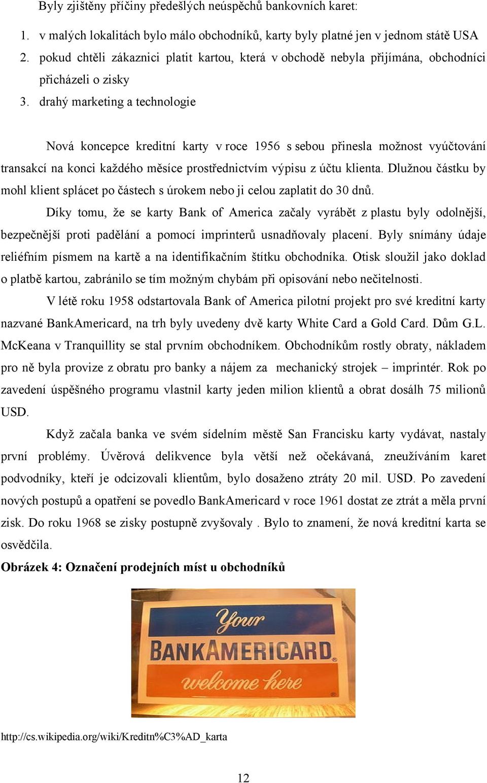 drahý marketing a technologie Nová koncepce kreditní karty v roce 1956 s sebou přinesla moţnost vyúčtování transakcí na konci kaţdého měsíce prostřednictvím výpisu z účtu klienta.