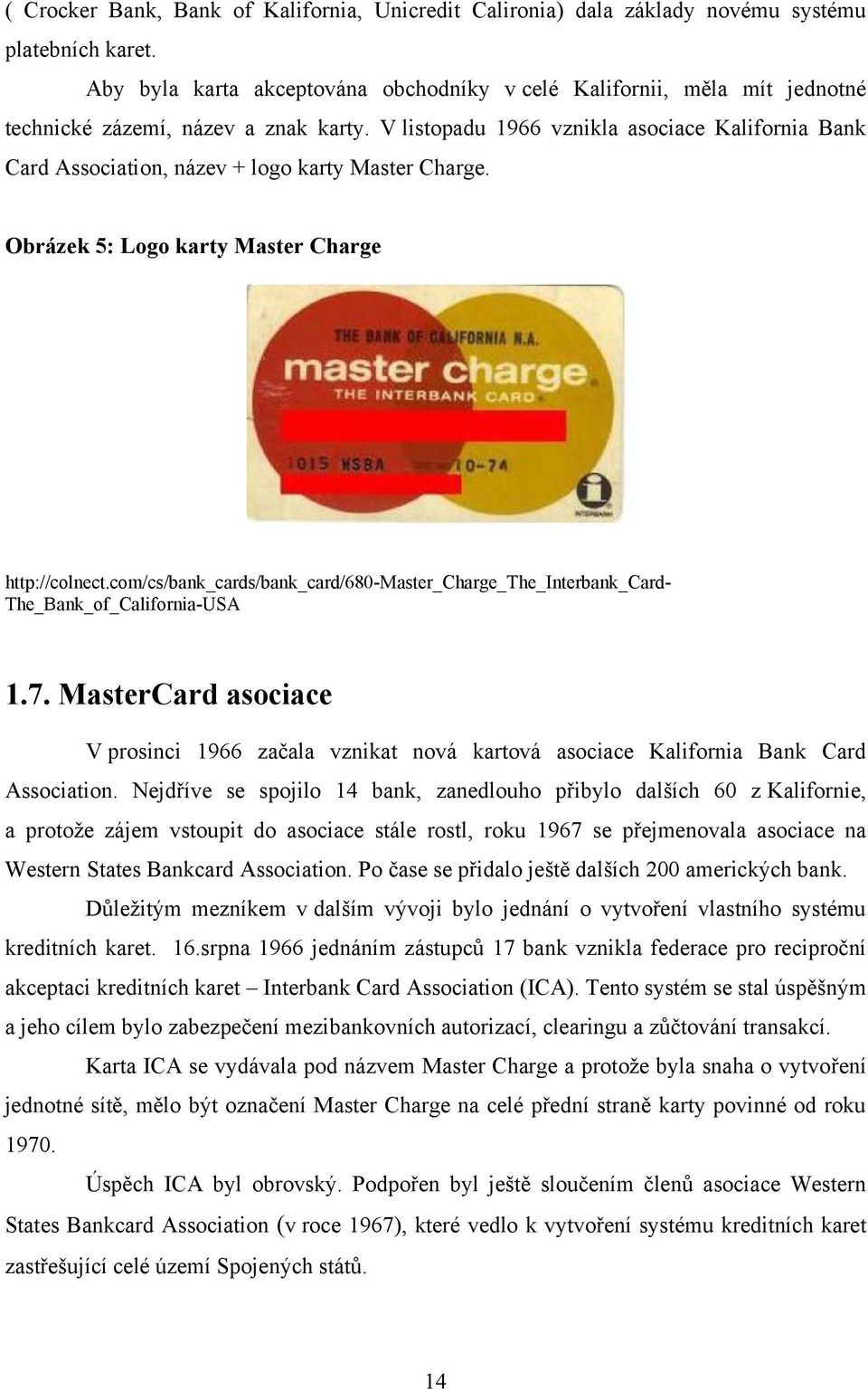 V listopadu 1966 vznikla asociace Kalifornia Bank Card Association, název + logo karty Master Charge. Obrázek 5: Logo karty Master Charge http://colnect.