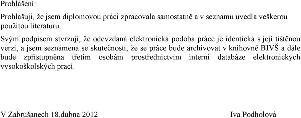 Svým podpisem stvrzuji, ţe odevzdaná elektronická podoba práce je identická s její tištěnou verzí, a jsem