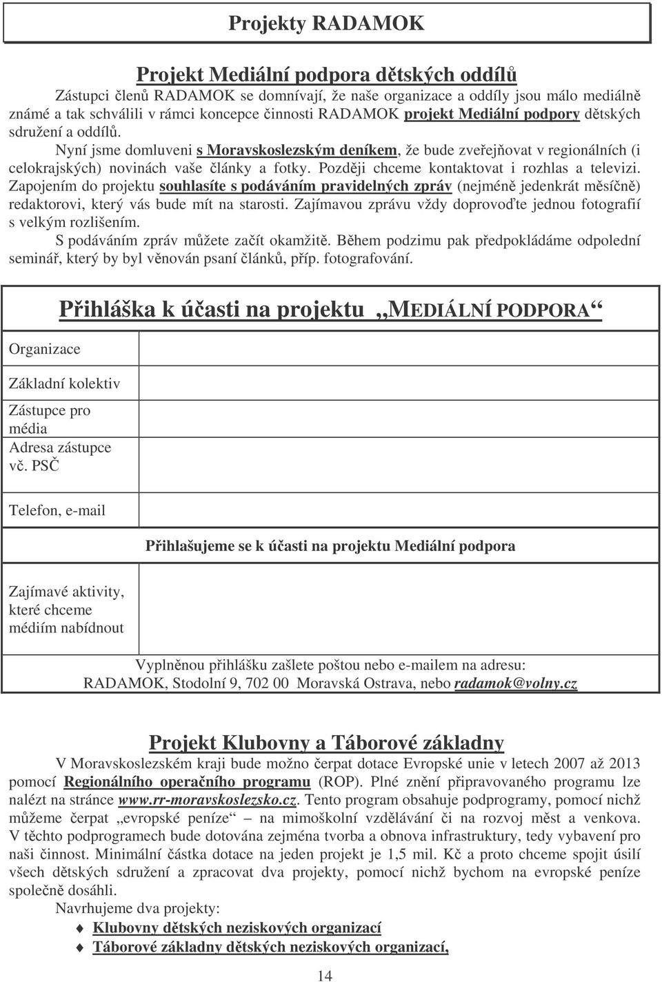 Pozdji chceme kontaktovat i rozhlas a televizi. Zapojením do projektu souhlasíte s podáváním pravidelných zpráv (nejmén jedenkrát msín) redaktorovi, který vás bude mít na starosti.