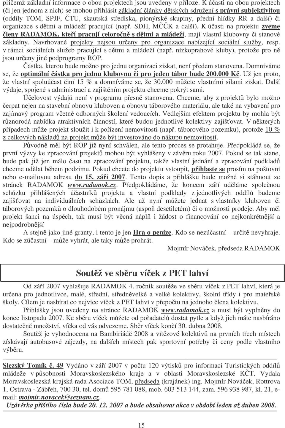 a další) i organizace s dtmi a mládeží pracující (nap. SDH, MK a další). K úasti na projektu zveme leny RADAMOK, kteí pracují celoron s dtmi a mládeží, mají vlastní klubovny i stanové základny.