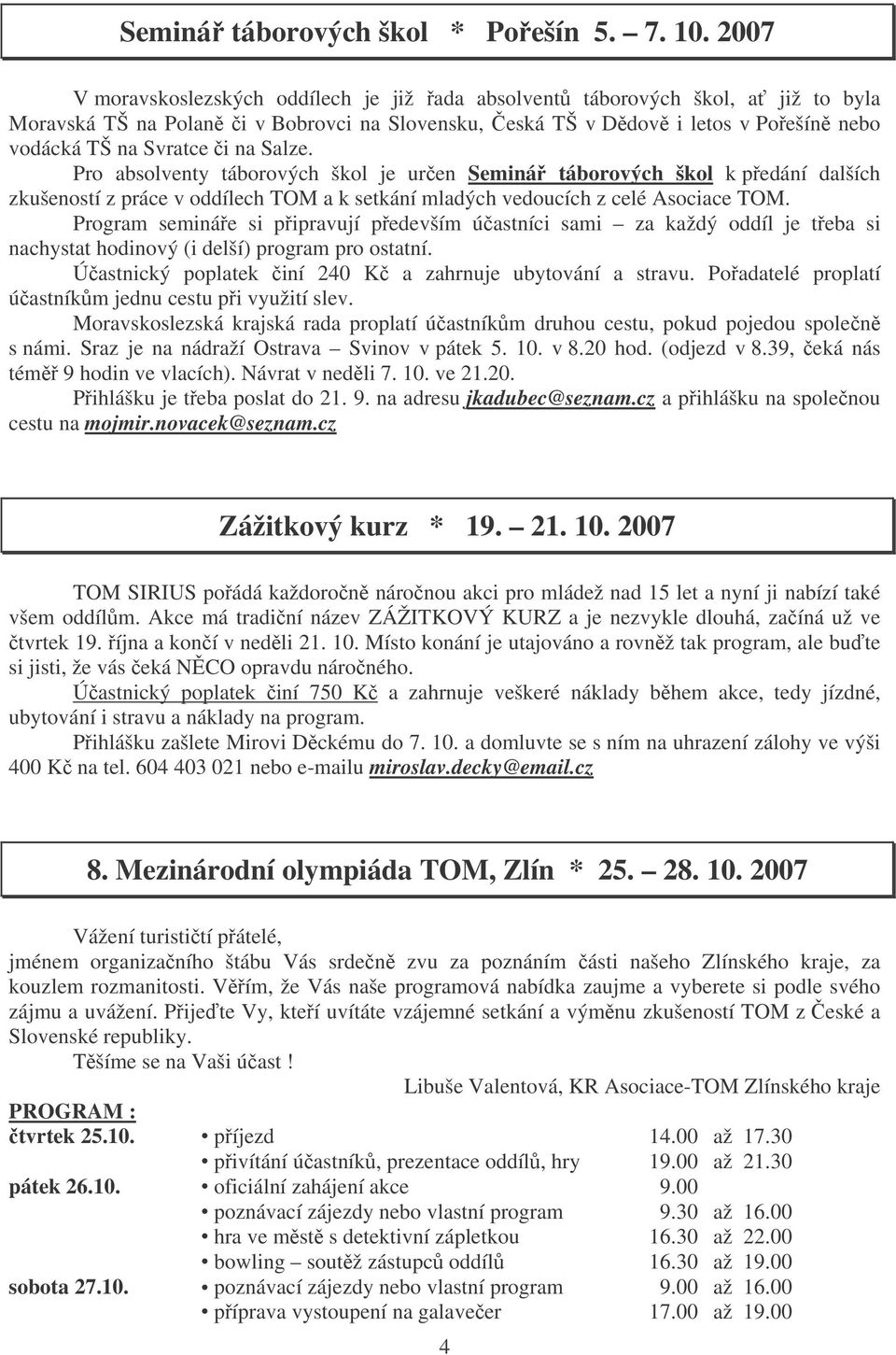 Salze. Pro absolventy táborových škol je uren Seminá táborových škol k pedání dalších zkušeností z práce v oddílech TOM a k setkání mladých vedoucích z celé Asociace TOM.