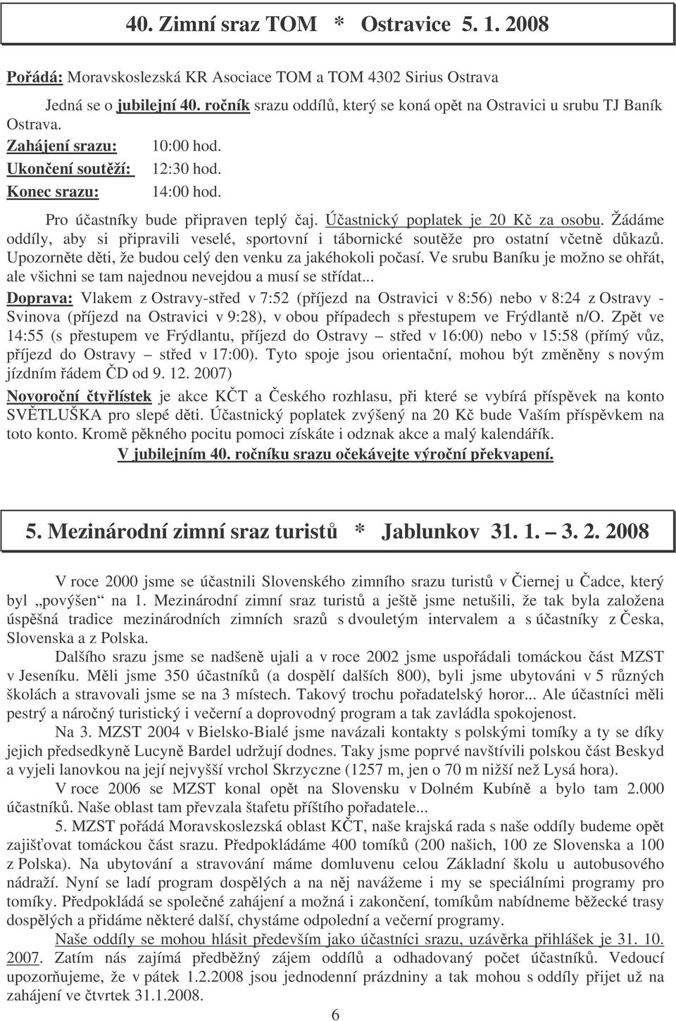 Úastnický poplatek je 20 K za osobu. Žádáme oddíly, aby si pipravili veselé, sportovní i tábornické soutže pro ostatní vetn dkaz. Upozornte dti, že budou celý den venku za jakéhokoli poasí.