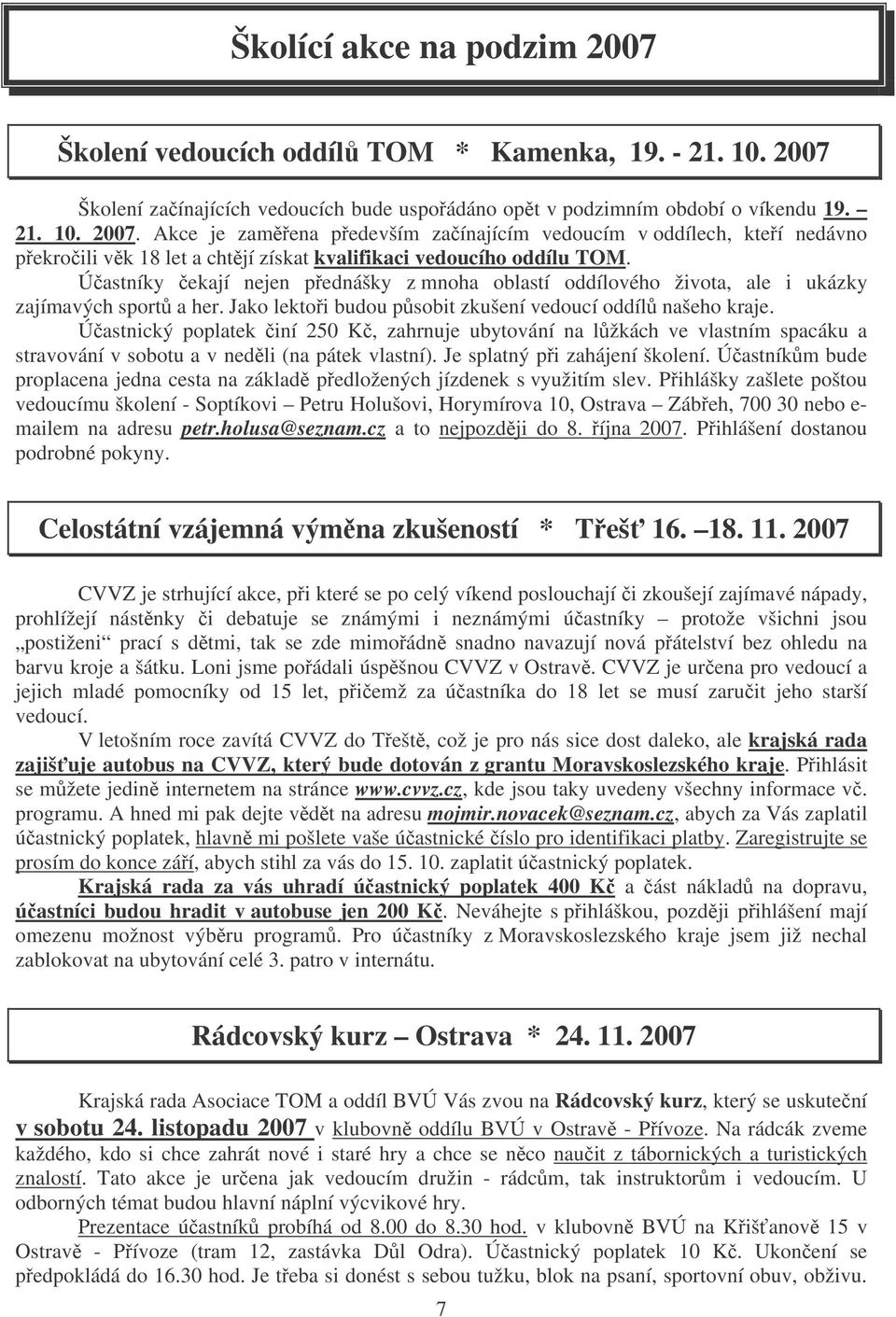 Úastnický poplatek iní 250 K, zahrnuje ubytování na lžkách ve vlastním spacáku a stravování v sobotu a v nedli (na pátek vlastní). Je splatný pi zahájení školení.