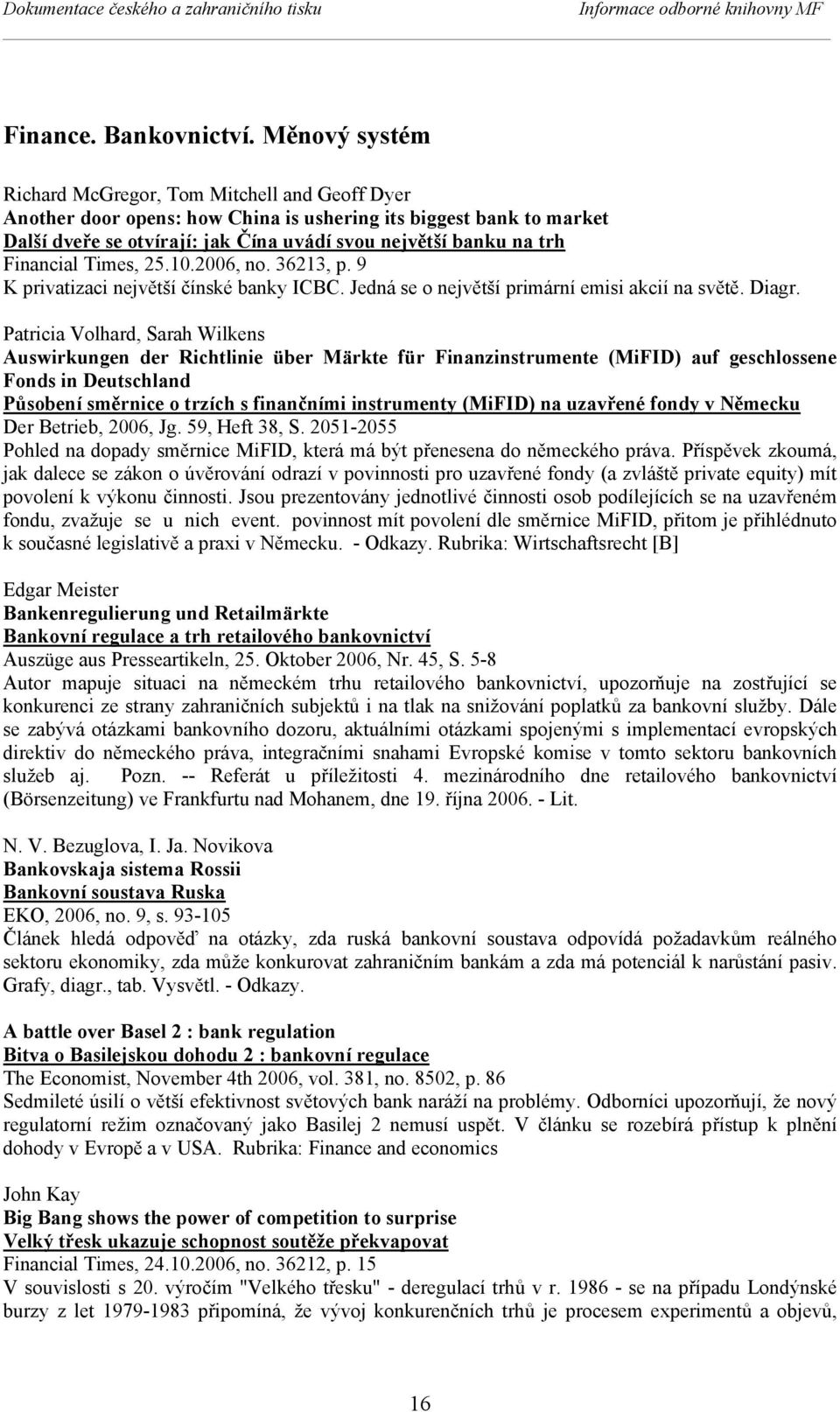 Financial Times, 25.10.2006, no. 36213, p. 9 K privatizaci největší čínské banky ICBC. Jedná se o největší primární emisi akcií na světě. Diagr.