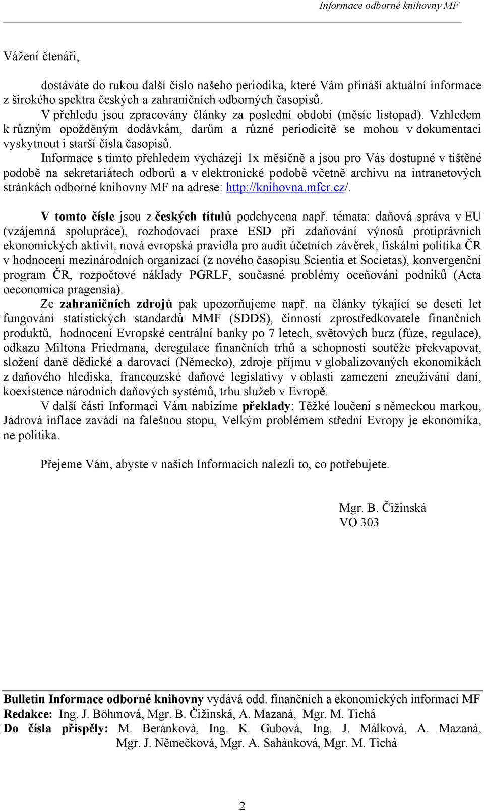 Informace s tímto přehledem vycházejí 1x měsíčně a jsou pro Vás dostupné v tištěné podobě na sekretariátech odborů a v elektronické podobě včetně archivu na intranetových stránkách odborné knihovny