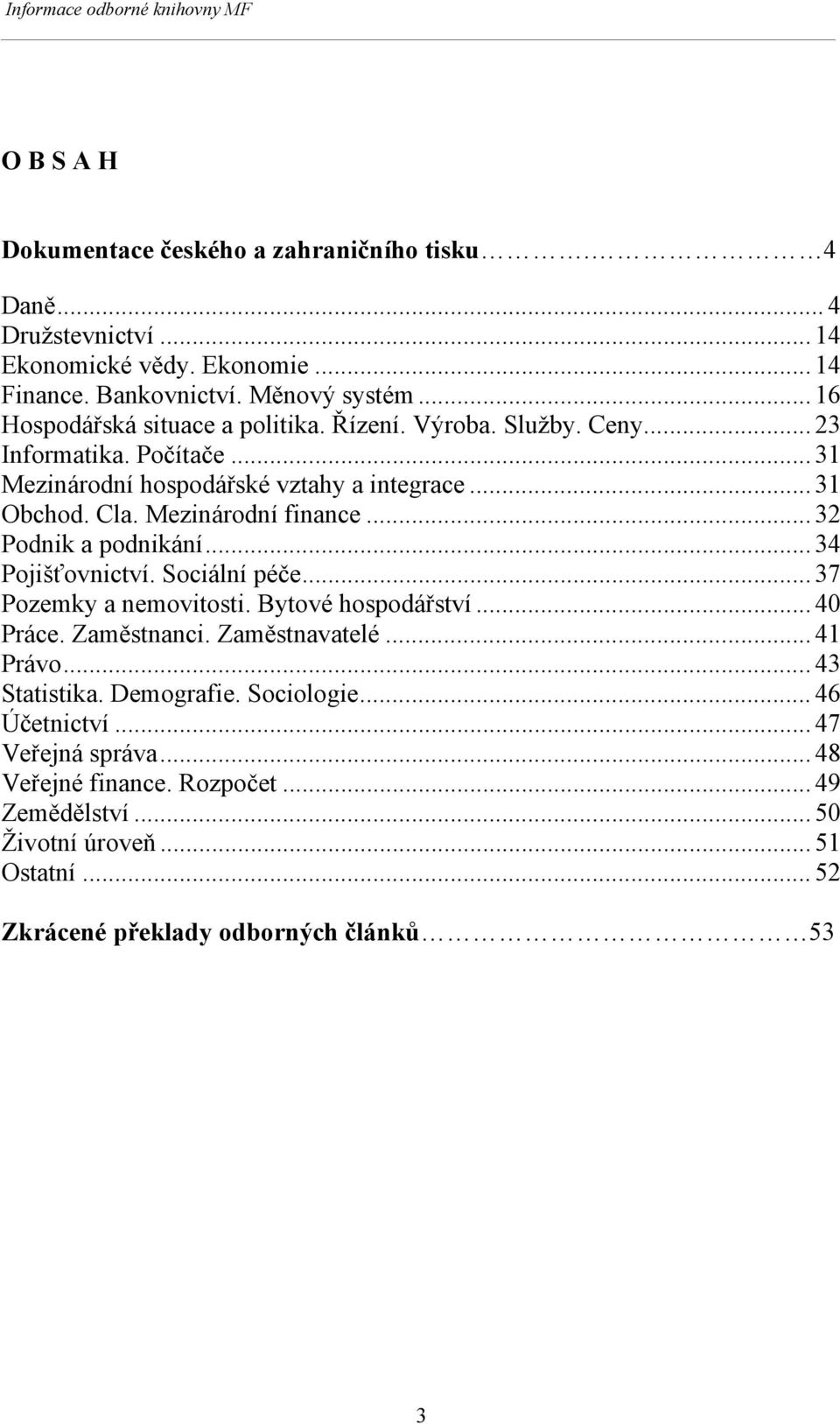 Mezinárodní finance... 32 Podnik a podnikání... 34 Pojišťovnictví. Sociální péče... 37 Pozemky a nemovitosti. Bytové hospodářství... 40 Práce. Zaměstnanci. Zaměstnavatelé.