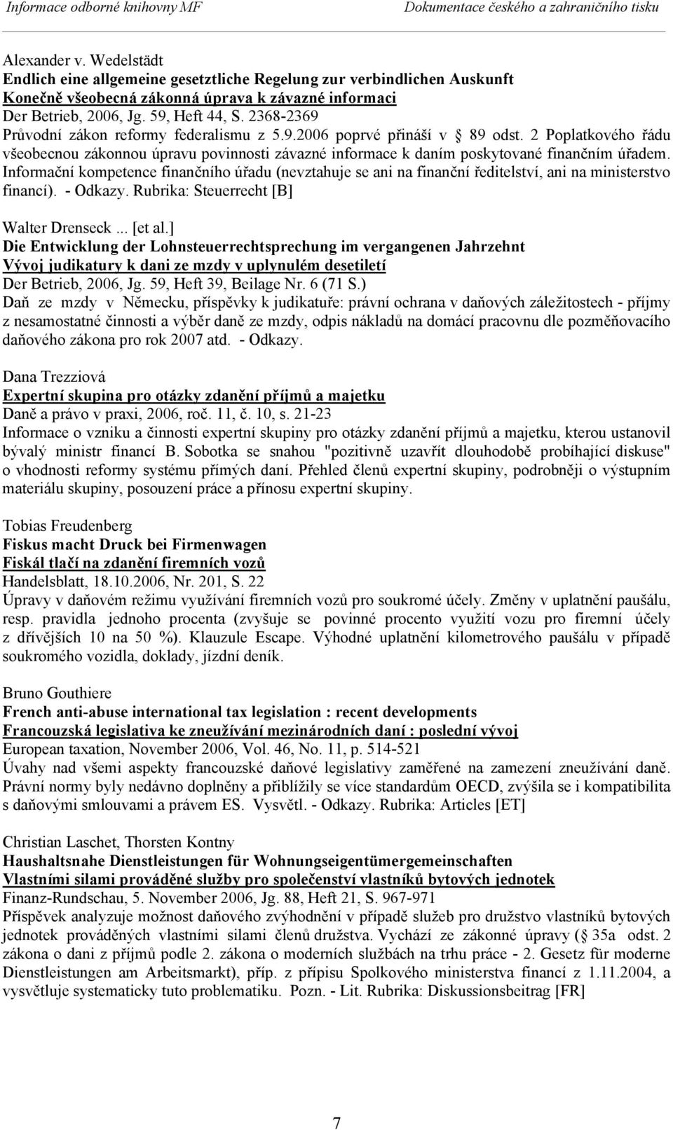 2368-2369 Průvodní zákon reformy federalismu z 5.9.2006 poprvé přináší v 89 odst. 2 Poplatkového řádu všeobecnou zákonnou úpravu povinnosti závazné informace k daním poskytované finančním úřadem.