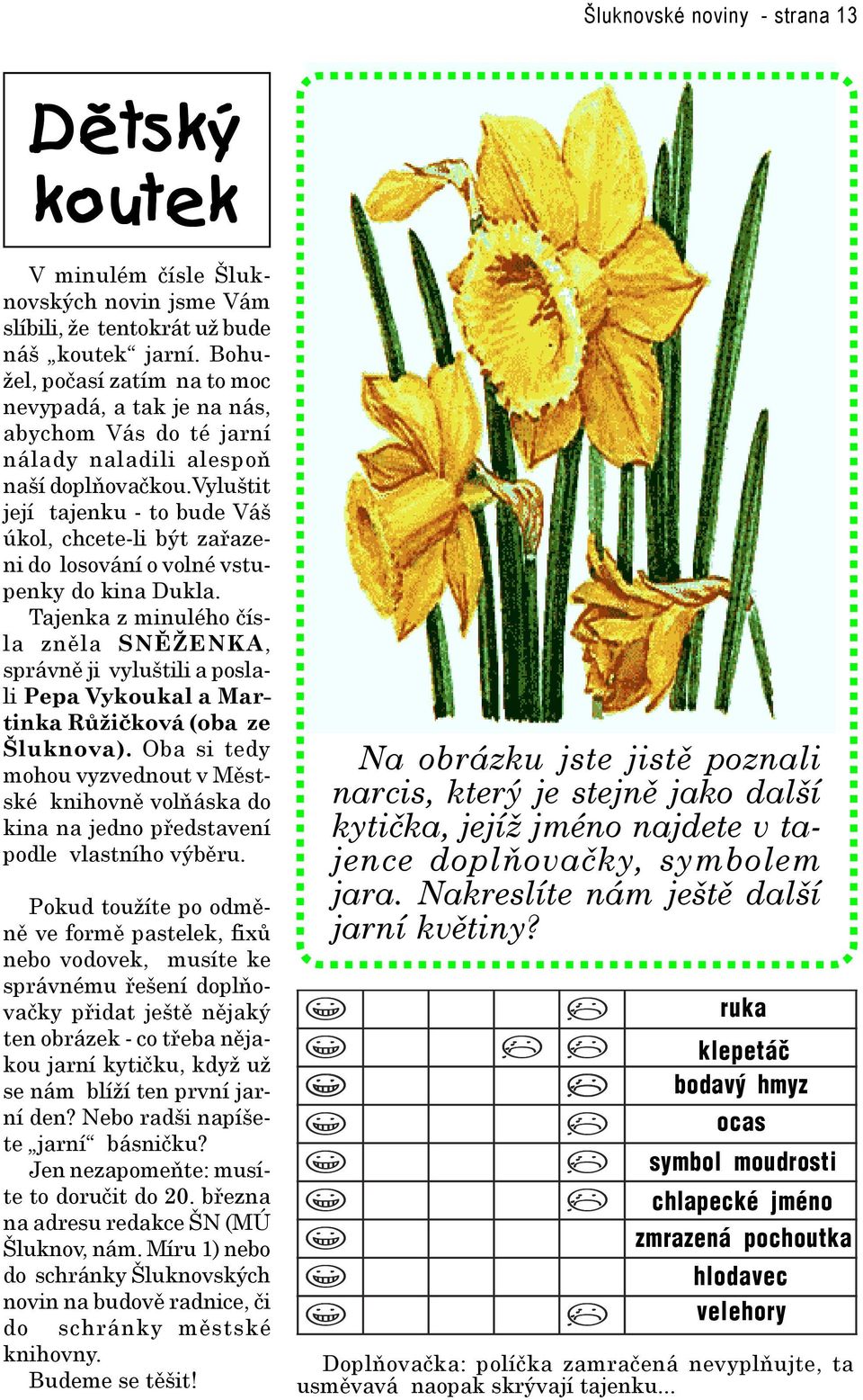 vyluštit její tajenku - to bude Váš úkol, chcete-li být zařazeni do losování o volné vstupenky do kina Dukla.