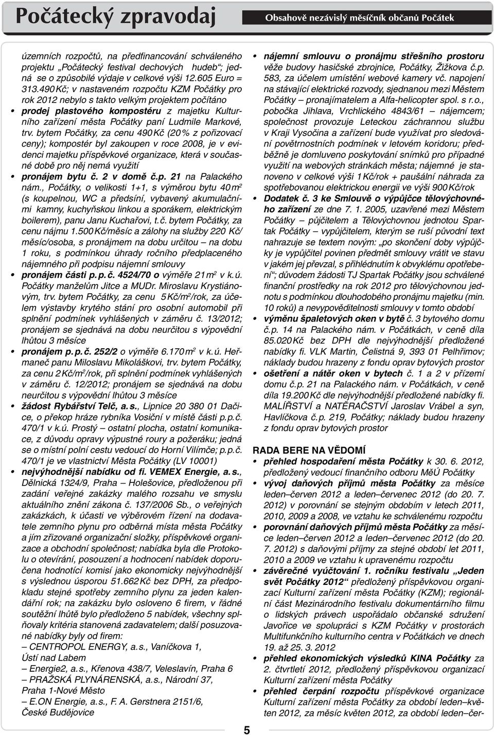 bytem Počátky, za cenu 490 Kč (20 % z pořizovací ceny); kompostér byl zakoupen v roce 2008, je v evidenci majetku příspěvkové organizace, která v současné době pro něj nemá využití pronájem bytu č.