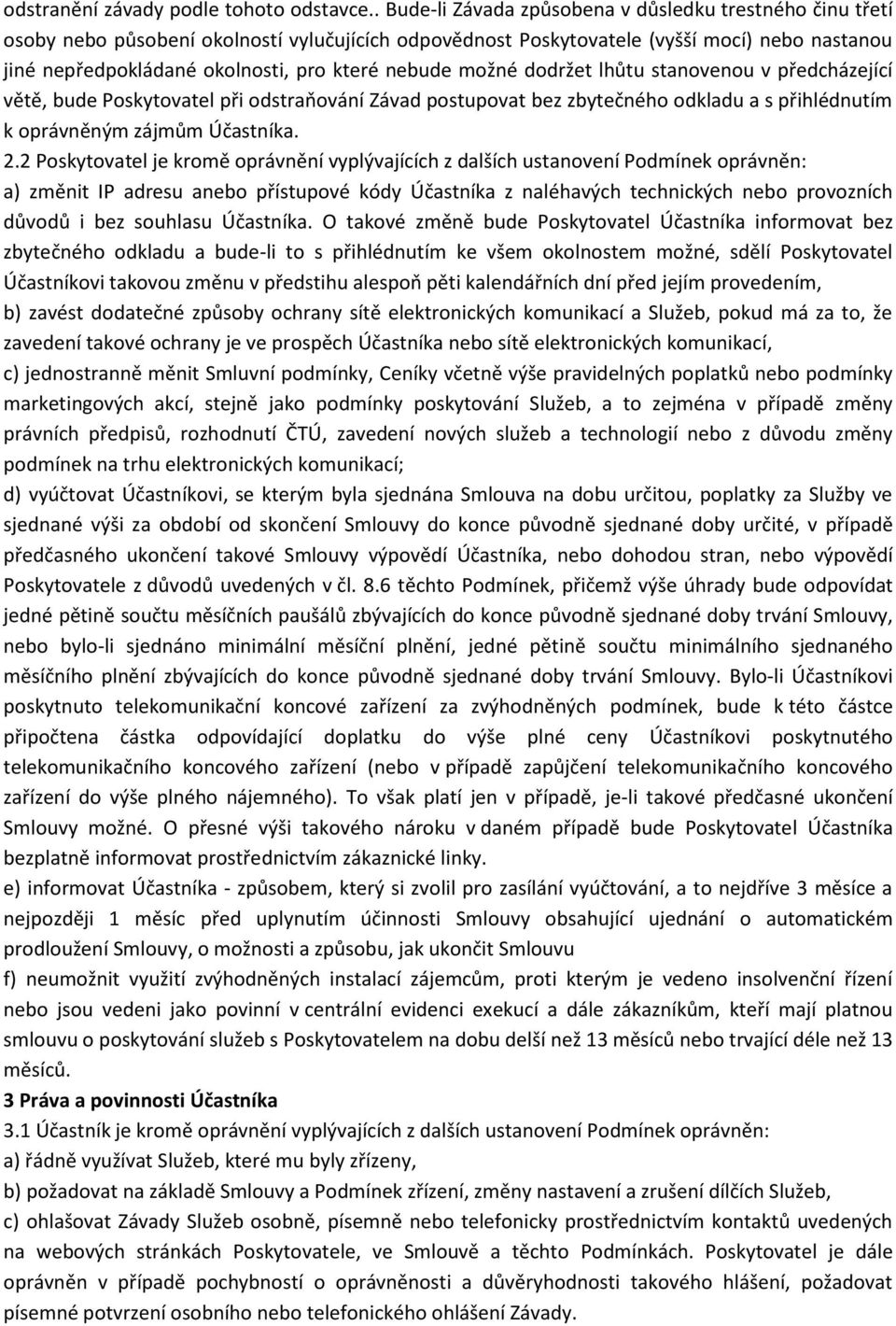 nebude možné dodržet lhůtu stanovenou v předcházející větě, bude Poskytovatel při odstraňování Závad postupovat bez zbytečného odkladu a s přihlédnutím k oprávněným zájmům Účastníka. 2.