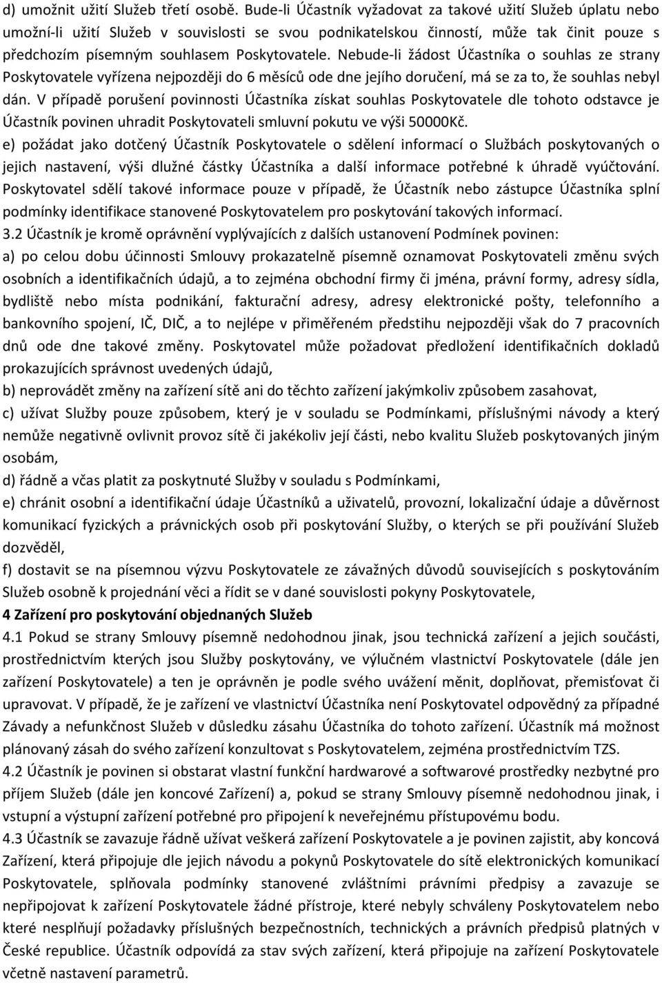 Nebude-li žádost Účastníka o souhlas ze strany Poskytovatele vyřízena nejpozději do 6 měsíců ode dne jejího doručení, má se za to, že souhlas nebyl dán.