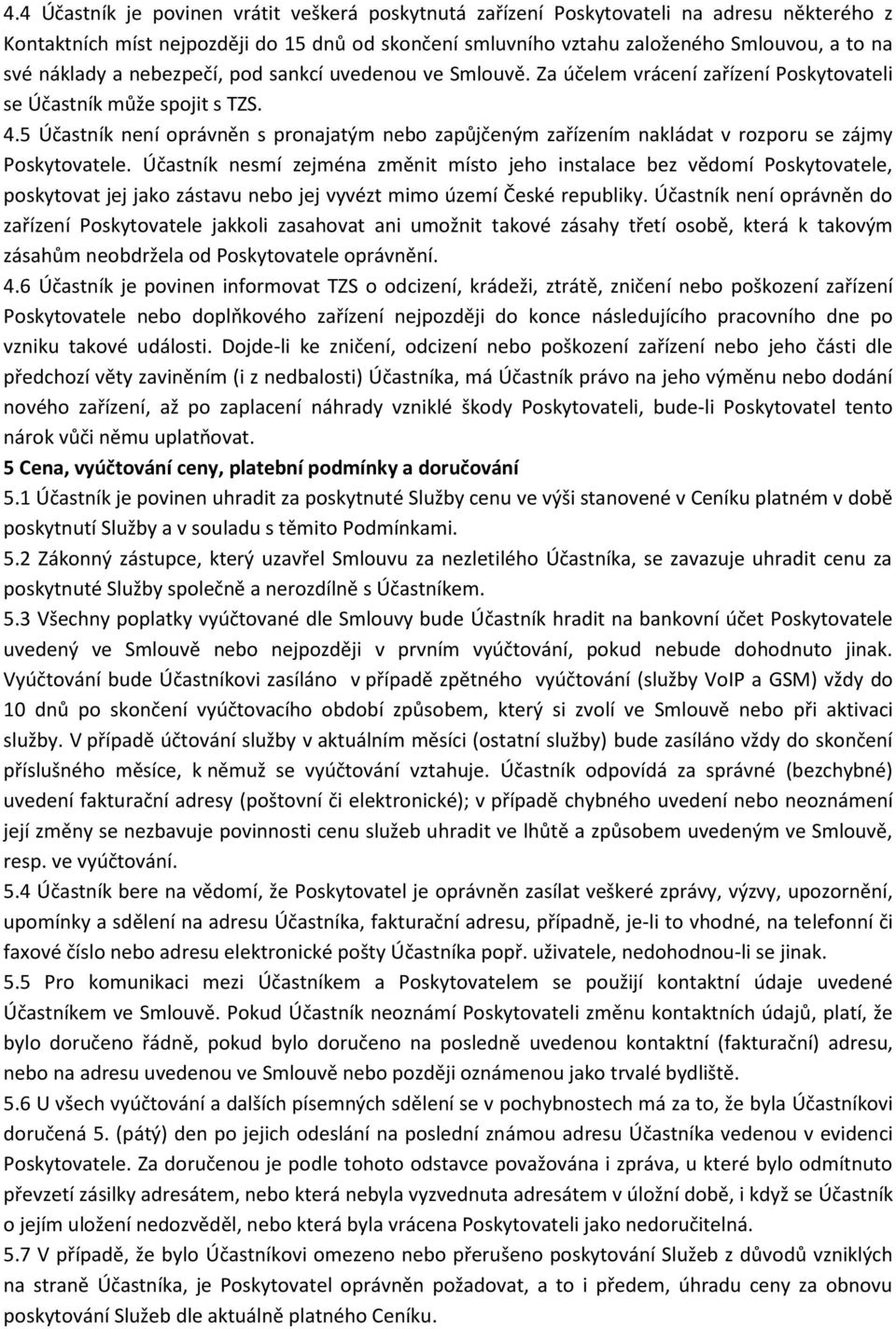 5 Účastník není oprávněn s pronajatým nebo zapůjčeným zařízením nakládat v rozporu se zájmy Poskytovatele.