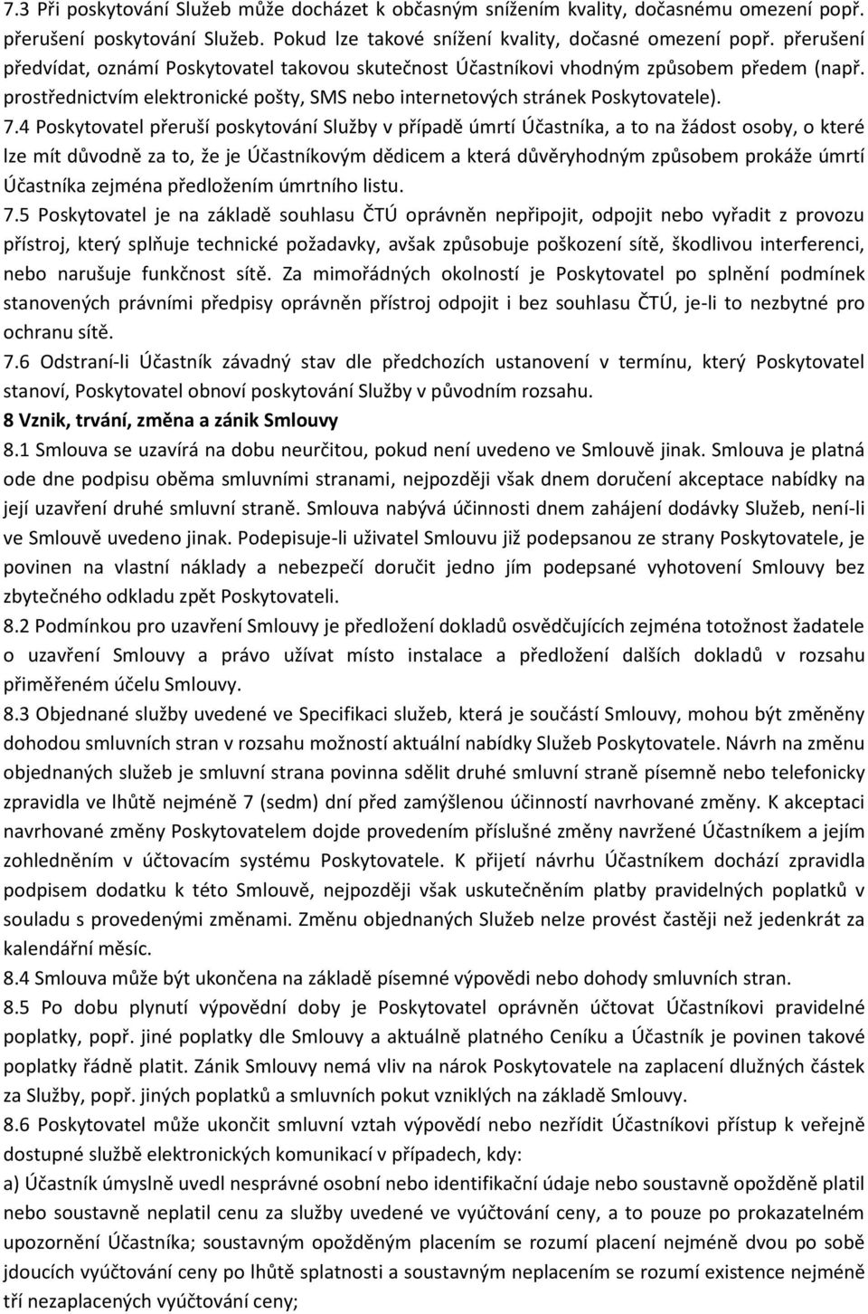 4 Poskytovatel přeruší poskytování Služby v případě úmrtí Účastníka, a to na žádost osoby, o které lze mít důvodně za to, že je Účastníkovým dědicem a která důvěryhodným způsobem prokáže úmrtí