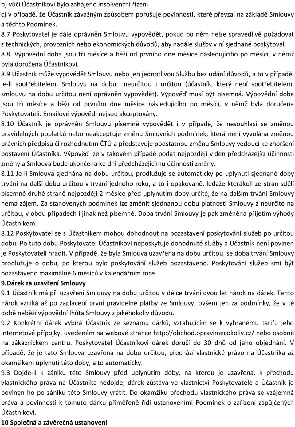 8. Výpovědní doba jsou tři měsíce a běží od prvního dne měsíce následujícího po měsíci, v němž byla doručena Účastníkovi. 8.