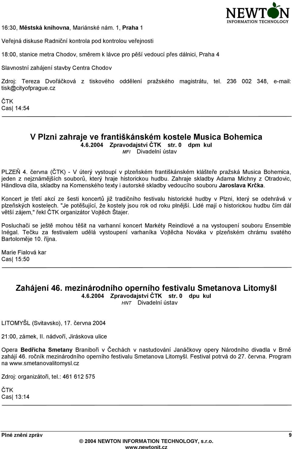 Zdroj: Tereza Dvořáčková z tiskového oddělení pražského magistrátu, tel. 236 002 348, e-mail: tisk@cityofprague.cz ČTK Cas 14:54 V Plzni zahraje ve františkánském kostele Musica Bohemica 4.6.2004 Zpravodajství ČTK str.