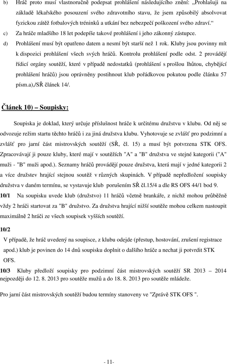 d) Prohlášení musí být opatřeno datem a nesmí být starší než 1 rok. Kluby jsou povinny mít k dispozici prohlášení všech svých hráčů. Kontrolu prohlášení podle odst.