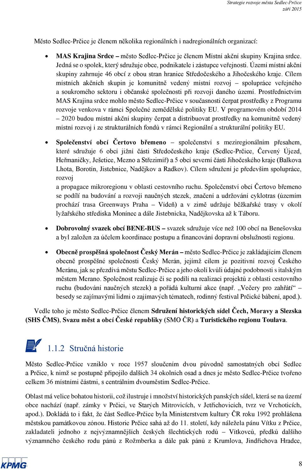 Cílem místních akčních skupin je komunitně vedený místní rozvoj spolupráce veřejného a soukromého sektoru i občanské společnosti při rozvoji daného území.