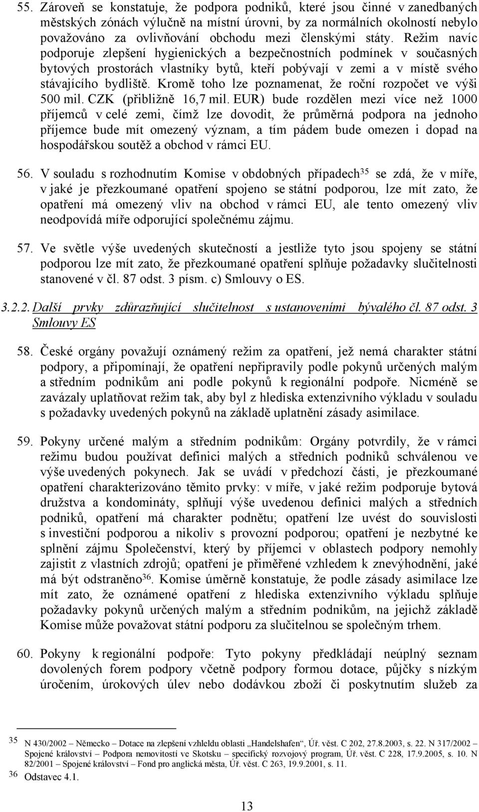 Kromě toho lze poznamenat, že roční rozpočet ve výši 500 mil. CZK (přibližně 16,7 mil.