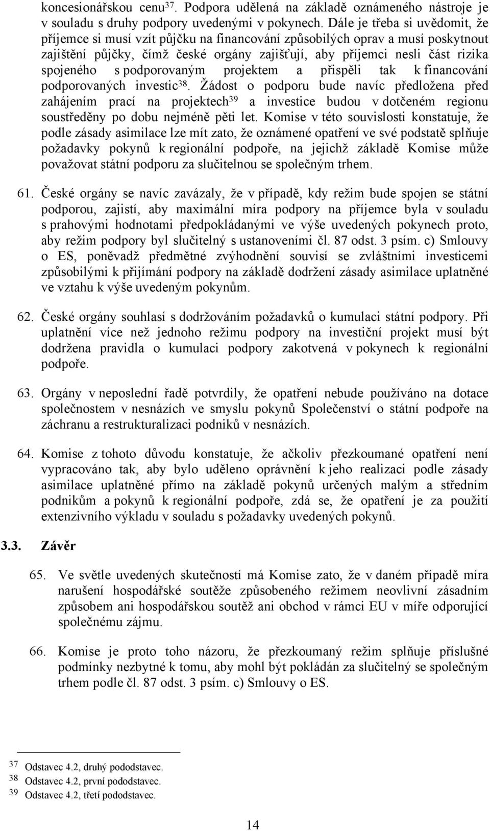 podporovaným projektem a přispěli tak k financování podporovaných investic 38.