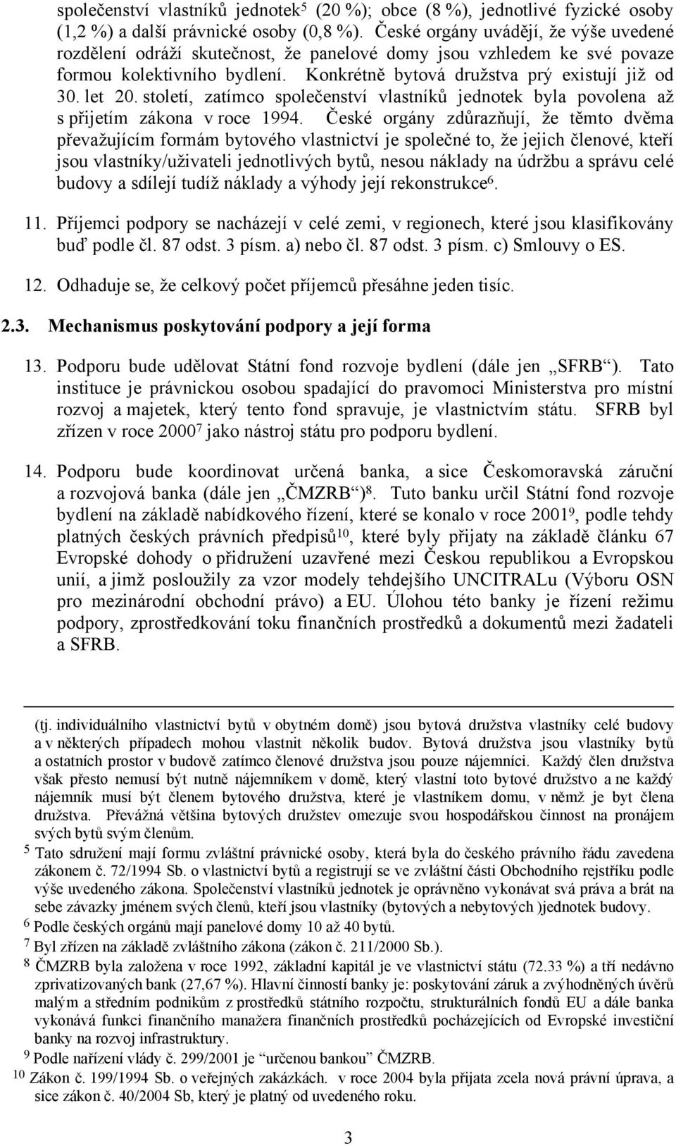 století, zatímco společenství vlastníků jednotek byla povolena až s přijetím zákona v roce 1994.