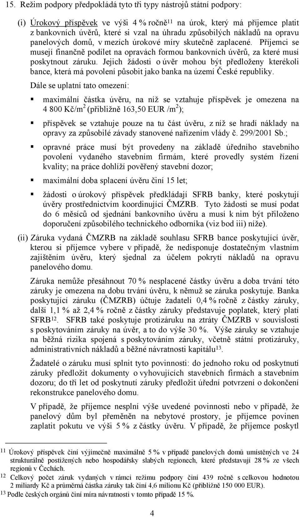 Jejich žádosti o úvěr mohou být předloženy kterékoli bance, která má povolení působit jako banka na území České republiky.