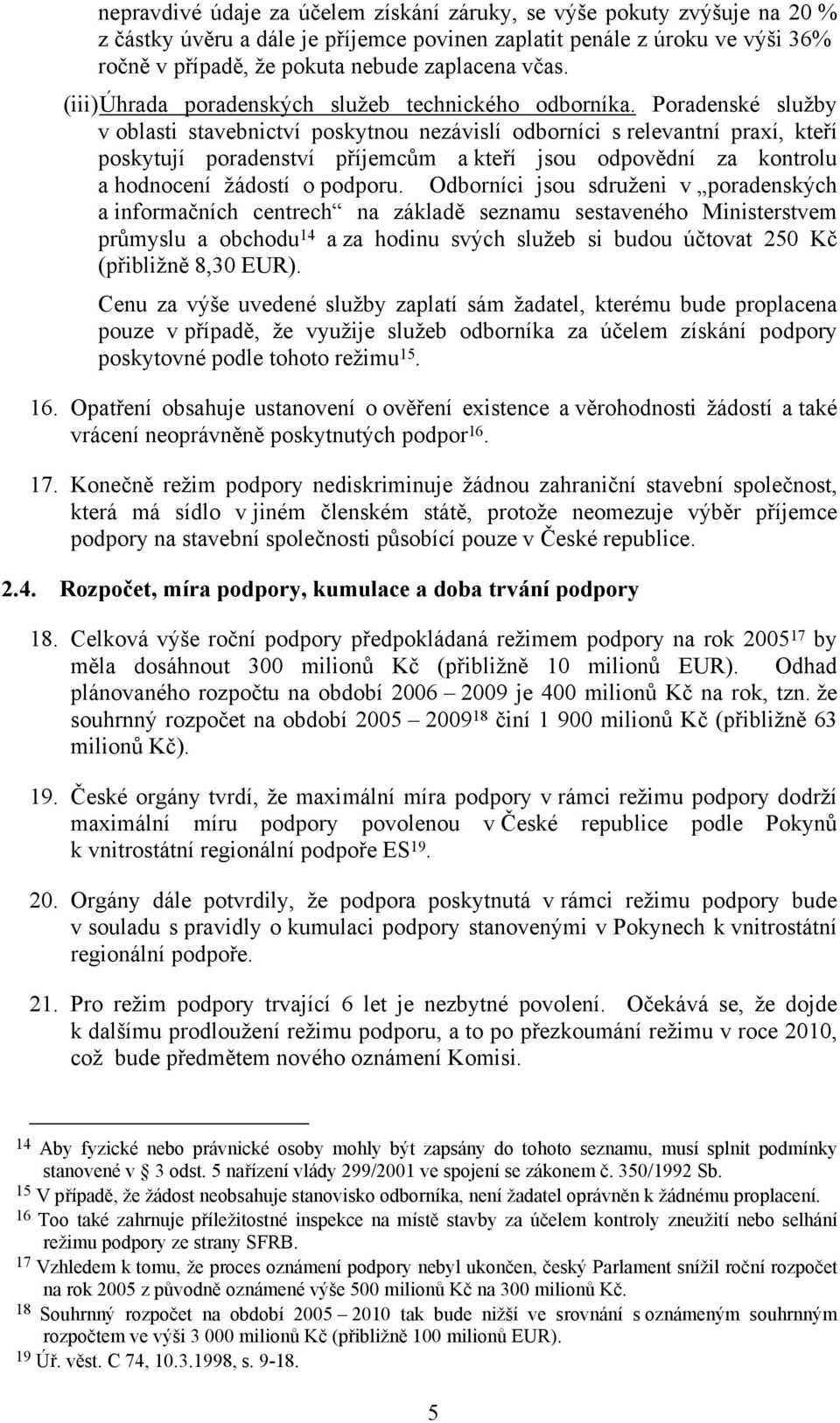 Poradenské služby v oblasti stavebnictví poskytnou nezávislí odborníci s relevantní praxí, kteří poskytují poradenství příjemcům a kteří jsou odpovědní za kontrolu a hodnocení žádostí o podporu.