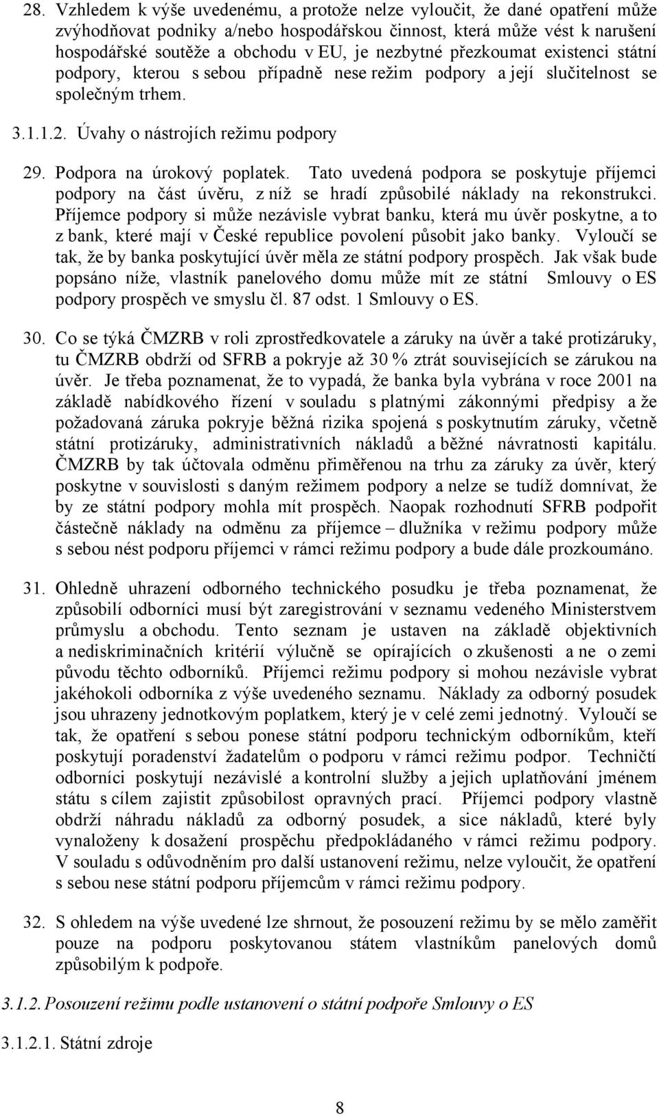 Podpora na úrokový poplatek. Tato uvedená podpora se poskytuje příjemci podpory na část úvěru, z níž se hradí způsobilé náklady na rekonstrukci.