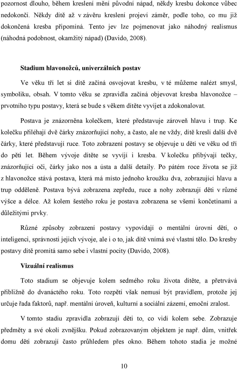 Stadium hlavonožců, univerzálních postav Ve věku tří let si dítě začíná osvojovat kresbu, v té můžeme nalézt smysl, symboliku, obsah.