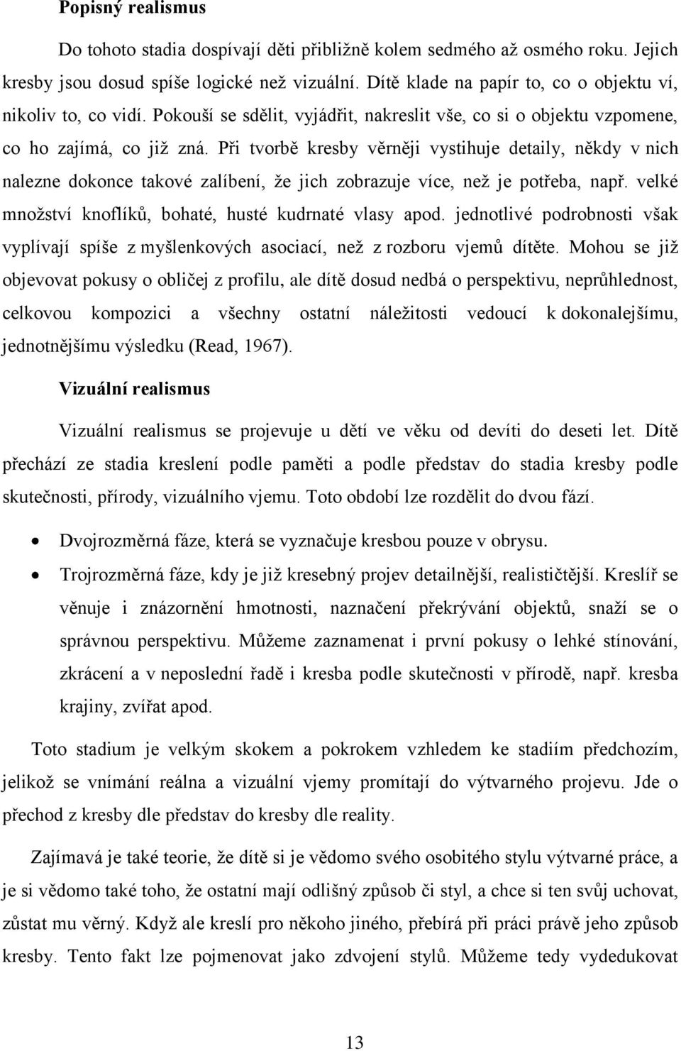 Při tvorbě kresby věrněji vystihuje detaily, někdy v nich nalezne dokonce takové zalíbení, že jich zobrazuje více, než je potřeba, např. velké množství knoflíků, bohaté, husté kudrnaté vlasy apod.