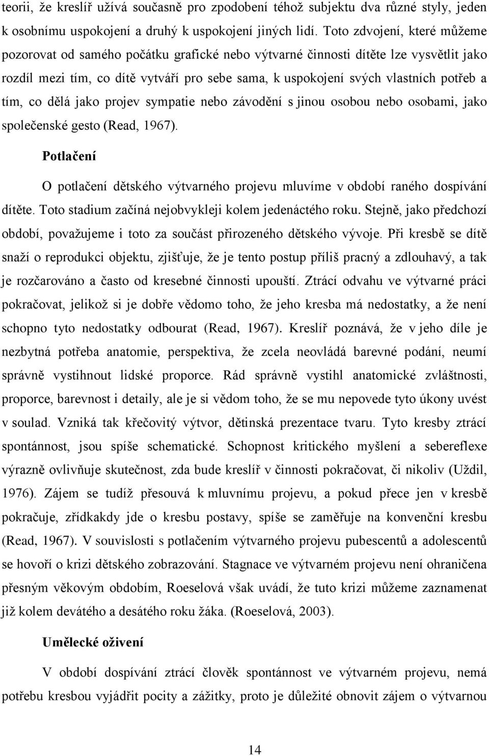 tím, co dělá jako projev sympatie nebo závodění s jinou osobou nebo osobami, jako společenské gesto (Read, 1967).