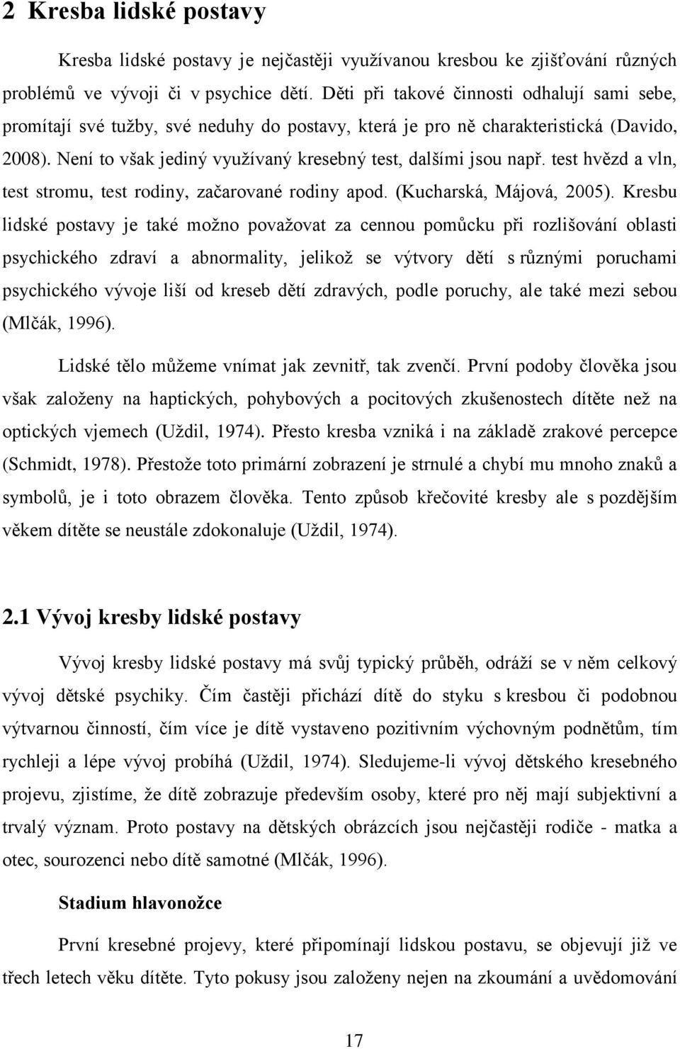 Není to však jediný využívaný kresebný test, dalšími jsou např. test hvězd a vln, test stromu, test rodiny, začarované rodiny apod. (Kucharská, Májová, 2005).