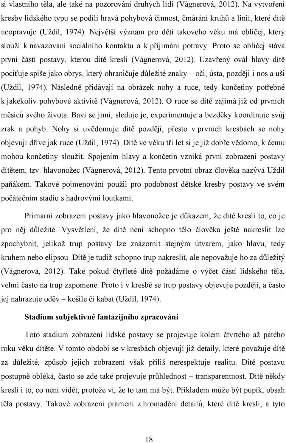 Největší význam pro děti takového věku má obličej, který slouží k navazování sociálního kontaktu a k příjímání potravy.