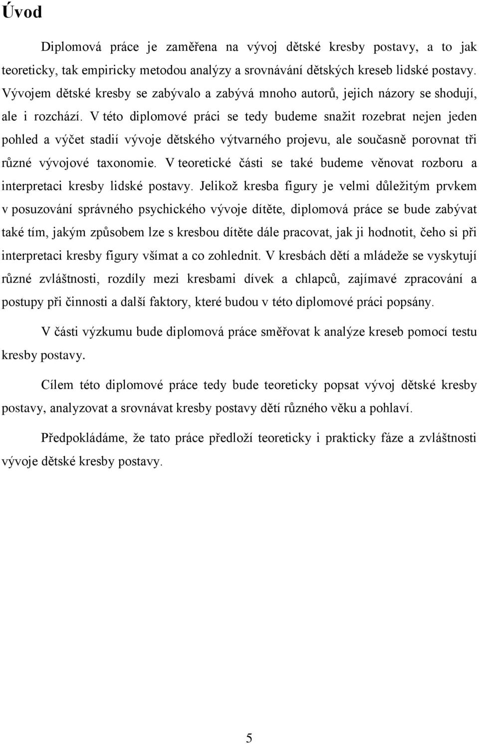 V této diplomové práci se tedy budeme snažit rozebrat nejen jeden pohled a výčet stadií vývoje dětského výtvarného projevu, ale současně porovnat tři různé vývojové taxonomie.