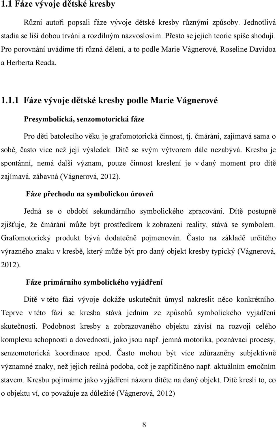 1.1 Fáze vývoje dětské kresby podle Marie Vágnerové Presymbolická, senzomotorická fáze Pro děti batolecího věku je grafomotorická činnost, tj.